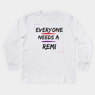 Remi Name Design Everyone Needs A Remi Kids Long Sleeve T-Shirt